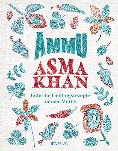Ammu: Indische Lieblingsrezepte meiner Mutter. Indisches Wohlfühlessen für die ganze Familie – das Kochbuch der britischen Köchin vom Darjeeling Express mit Rezepten für Alltag und Festtage von AT Verlag